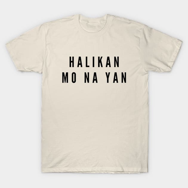 Filipino humor - Halikan mo na yan T-Shirt by CatheBelan